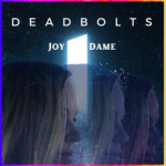 Joy Dame New and Upcoming Single “DEADBOLTS”